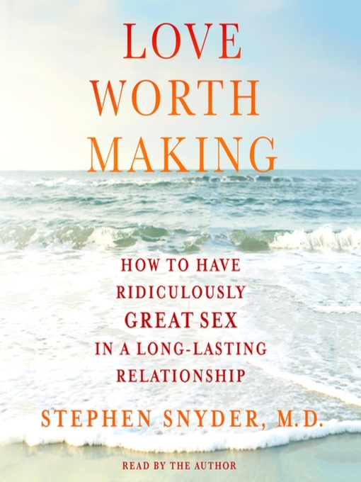 Title details for Love Worth Making by Stephen Snyder, M.D. - Wait list